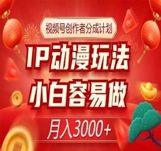 视频号创作者分成计划：IP动漫玩法，简单易上手，月入3000+