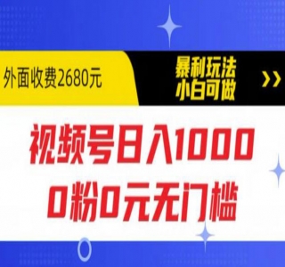 视频号日入1000.0粉0元无门槛，暴利玩法，小白可做，拆解教程