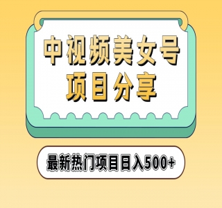 中视频美女号项目拆解：实操一天 500+ 保姆级教程助力你快速成单!